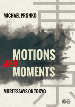 Motions and Moments: More Essays on Tokyo by Michael Pronko