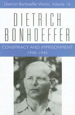 Conspiracy and Imprisonment: 1940-1945 by Mark Brocker, Lisa E. Dahill, Dietrich Bonhoeffer