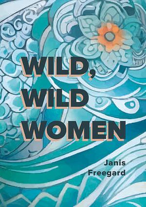 Wild Wild Women by Janis Freegard