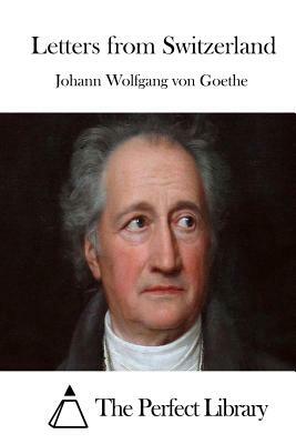 Letters from Switzerland by Johann Wolfgang von Goethe