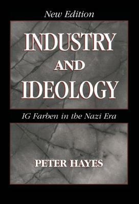 Industry and Ideology: I. G. Farben in the Nazi Era by Peter Hayes