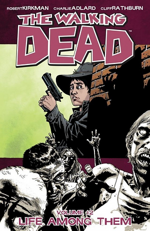 The Walking Dead, Vol. 12: Life Among Them by Robert Kirkman