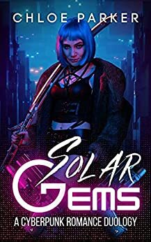Solar Gems: A Cyberpunk Romance Duology by Chloe Parker