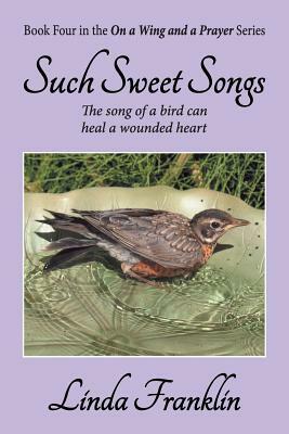 Such Sweet Songs: On a Wing and a Prayer Series - Book 4 by Linda Franklin