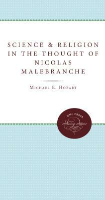 Science and Religion in the Thought of Nicolas Malebranche by Michael E. Hobart