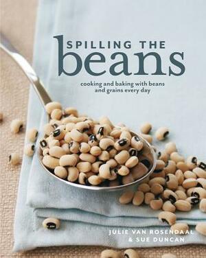 Spilling the Beans: Cooking and Baking with Beans and Grains Every Day by Julie Van Rosendaal, Sue Duncan