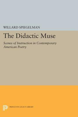 The Didactic Muse: Scenes of Instruction in Contemporary American Poetry by Willard Spiegelman