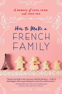 How to Make a French Family: A Memoir of Love, Food, and Faux Pas by Samantha Verant