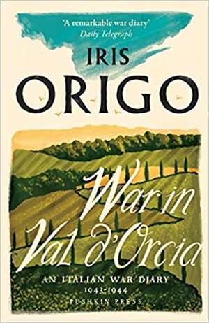 War in Val d'Orcia: An Italian War Diary, 1943-1944 by Iris Origo