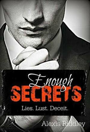 Enough Secrets: Lies. Lust. Deceit by Alexis Riddley