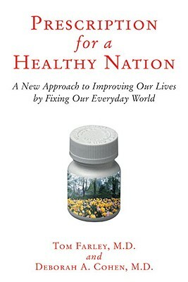 Prescription for a Healthy Nation: A New Approach to Improving Our Lives by Fixing Our Everyday World by Tom Farley, Deb Cohen