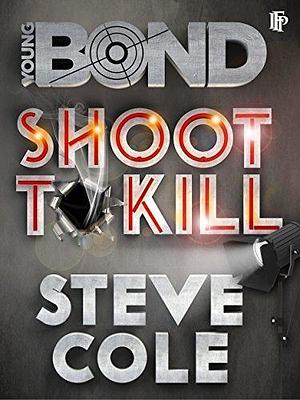 Shoot To Kill by Stephen Cole, Stephen Cole