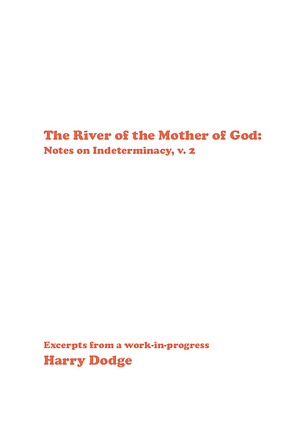 The River of the Mother of God: Notes on Indeterminacy, v. 2 by Harry Dodge