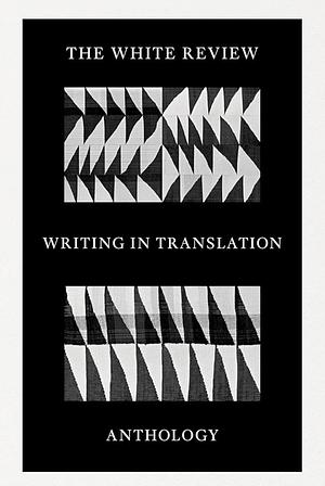 The White Review Writing in Translation Anthology  by Various