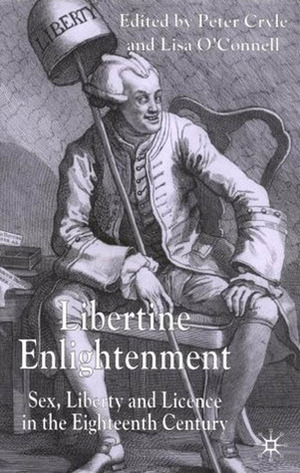Libertine Enlightenment: Sex, Liberty and License in the Eighteenth-Century by Lisa O'Connell, Peter Cryle