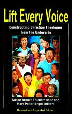 Lift Every Voice: Constructing Christian Theologies from the Underside (Revised and Expanded) by Susan B. Thistlethwaite