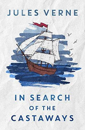 In Search of the Castaways; or the Children of Captain Grant by Jules Verne