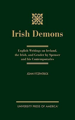 Irish Demons: English Writings on Ireland, the Irish, and Gender by Spenser and His Contemporaries by Joan Fitzpatrick