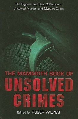 The Mammoth Book of Unsolved Crime: by Roger Wilkes