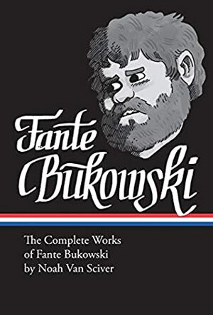 The Complete Works of Fante Bukowski by Noah Van Sciver