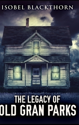 The Legacy of Old Gran Parks by Isobel Blackthorn