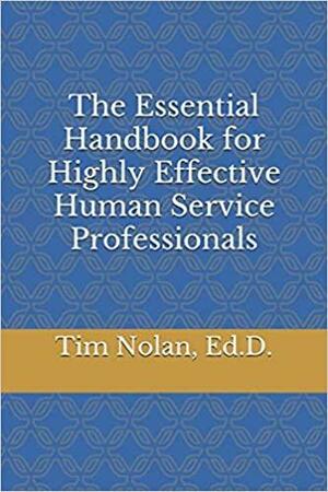 The Essential Handbook for Highly Effective Human Service Professionals by Tim Nolan