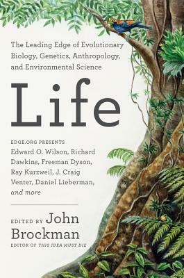 Life: The Leading Edge of Evolutionary Biology, Genetics, Anthropology, and Environmental Science by John Brockman