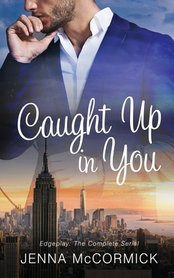 Caught Up In You: Edgeplay: The Complete Serial by Jenna McCormick