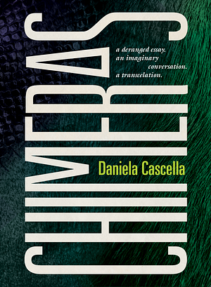 Chimeras: A Deranged Essay. : An Imaginary Conversation. : A Transcelation by Daniela Cascella