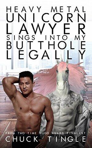 Heavy Metal Unicorn Lawyer Sings Into My Butthole Legally by Chuck Tingle