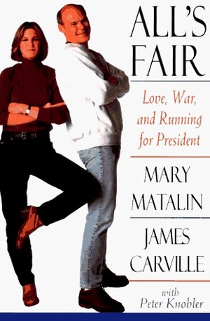 All's Fair: Love, War, and Running for President by James Carville, Mary Matalin