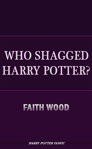 Who Shagged Harry Potter? by Faith Wood (faithwood)