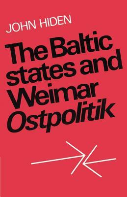 The Baltic States and Weimar Ostpolitik by John Hiden