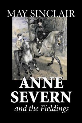 Anne Severn and the Fieldings by May Sinclair, Fiction, Literary, Romance by May Sinclair