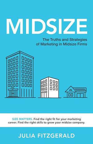 Midsize: The Truths and Strategies of Marketing in Midsize Firms by Julia Fitzgerald