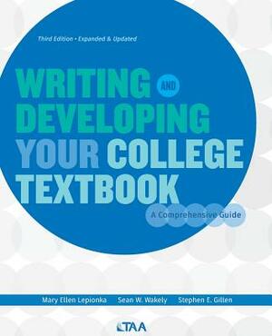 Writing and Developing Your College Textbook: A Comprehensive Guide by Stephen E. Gillen, Mary Ellen Lepionka, Sean W. Wakely