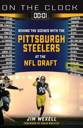 On the Clock: Pittsburgh Steelers: Behind the Scenes with the Pittsburgh Steelers at the NFL Draft by Jim Wexell