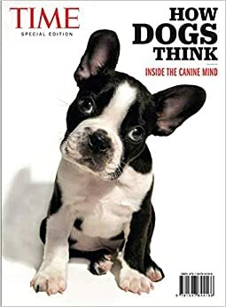 TIME How Dogs Think: Inside the Canine Mind by The Editors of TIME