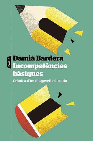Incompetències bàsiques. Crònica d'un desgavell educatiu by Damià Bardera