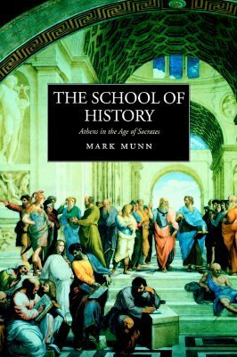 The School of History: Athens in the Age of Socrates by Mark Munn