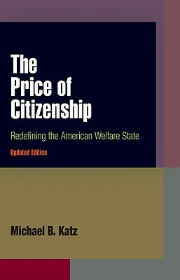 The Price of Citizenship: Redefining the American Welfare State by Michael B. Katz