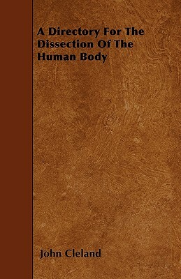 A Directory For The Dissection Of The Human Body by John Cleland
