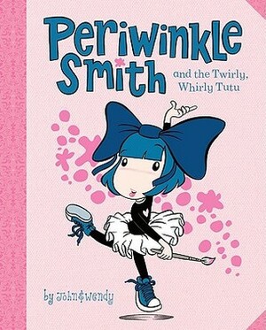 Periwinkle Smith and the Twirly, Whirly Tutu by John &amp; Wendy
