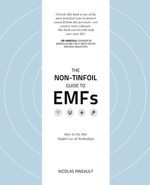 The Non-Tinfoil Guide to EMFs: How to Fix Our Stupid Use of Technology by Nicolas Pineault