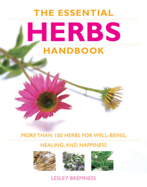 Essential Herbs Handbook: More than 100 herbs for well-being, healing, and happiness by Lesley Bremness