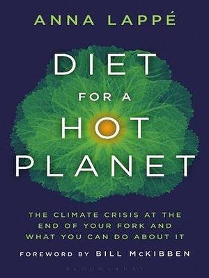 Diet for a Hot Planet: The Climate Crisis at the End of Your Fork and What You Can Do About It by Anna Lappé, Anna Lappé