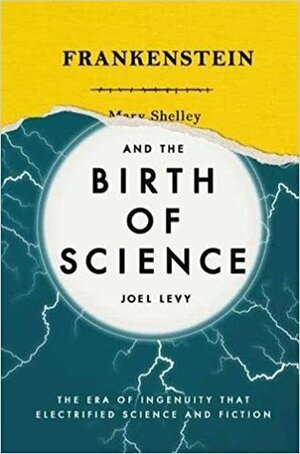 Frankenstein and the Birth of Science by Joel Levy