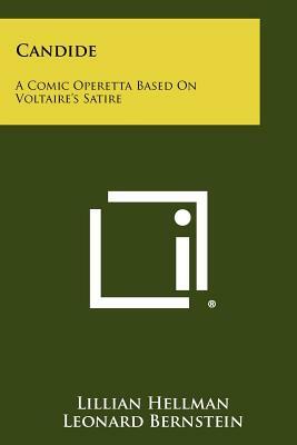 Candide: A Comic Operetta Based On Voltaire's Satire by Leonard Bernstein, Richard Wilbur, Lillian Hellman