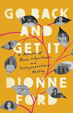 Go Back and Get It: A Memoir of Race, Inheritance, and Intergenerational Healing by Dionne Ford