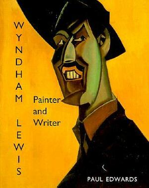 Wyndham Lewis: Painter and Writer by Paul Edwards